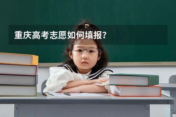 重庆高考志愿如何填报？