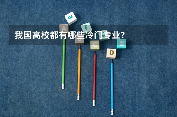 我国高校都有哪些冷门专业？