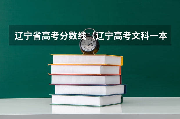 辽宁省高考分数线（辽宁高考文科一本分数线）