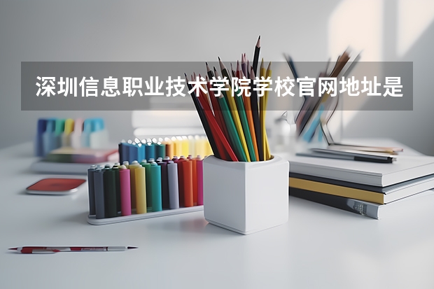 深圳信息职业技术学院学校官网地址是什么 深圳信息职业技术学院学校介绍