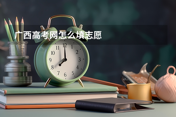 广西高考网怎么填志愿