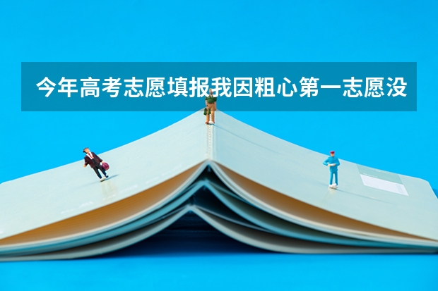 今年高考志愿填报我因粗心第一志愿没有选择专业调配/定向调配，我该怎么办？？？