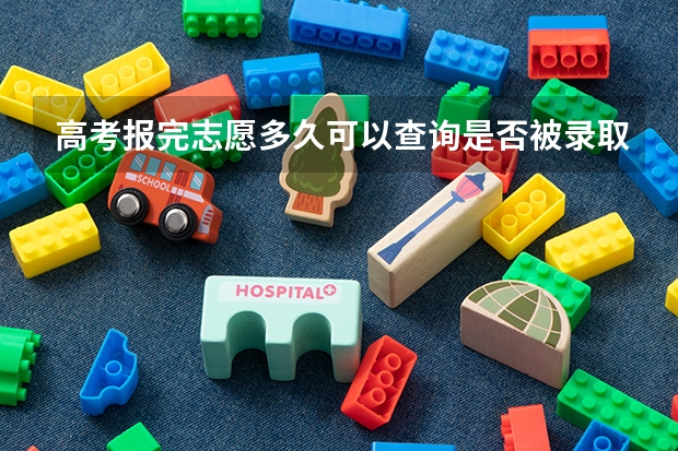 高考报完志愿多久可以查询是否被录取？通知书要多久才能收到？