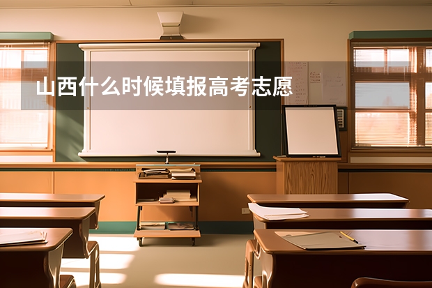 山西什么时候填报高考志愿