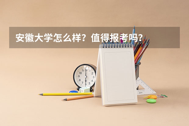 安徽大学怎么样？值得报考吗？