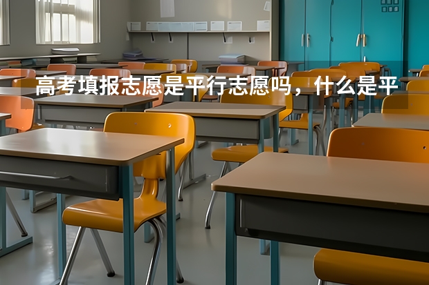 高考填报志愿是平行志愿吗，什么是平行志愿？