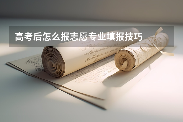 高考后怎么报志愿专业填报技巧