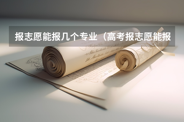 报志愿能报几个专业（高考报志愿能报几个专业）