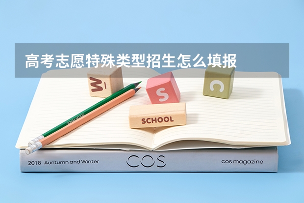 高考志愿特殊类型招生怎么填报