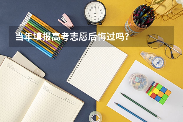 当年填报高考志愿后悔过吗？