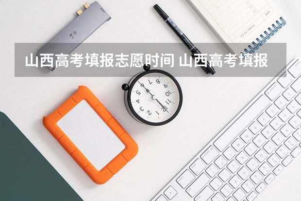 山西高考填报志愿时间 山西高考填报志愿时间表