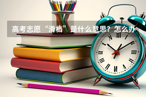 高考志愿“滑档”是什么意思？怎么办？