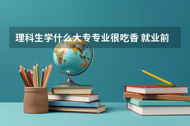 理科生学什么大专专业很吃香 就业前景好