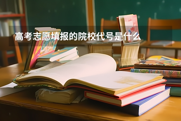 高考志愿填报的院校代号是什么