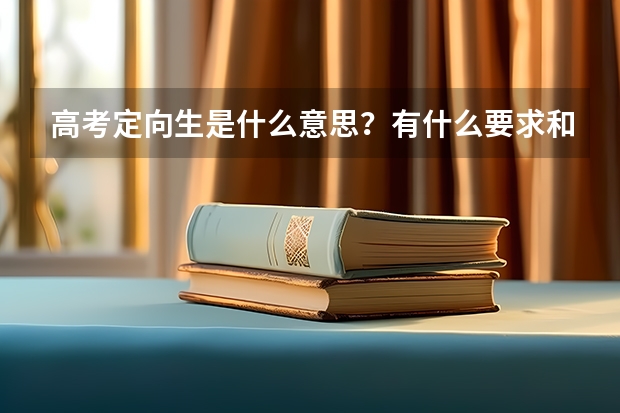 高考定向生是什么意思？有什么要求和限制吗？