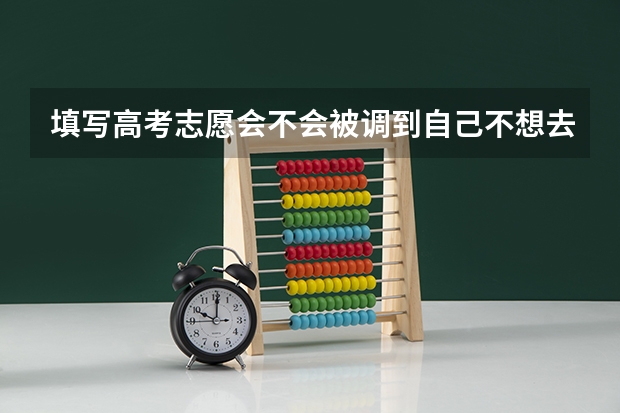 填写高考志愿会不会被调到自己不想去的专业呢？