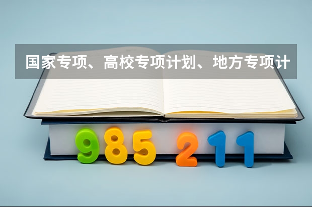 国家专项、高校专项计划、地方专项计划是什么意思？新高考改革后对哪些考生有利