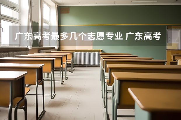 广东高考最多几个志愿专业 广东高考可以填几个志愿