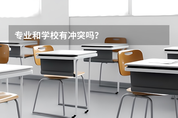 专业和学校有冲突吗？