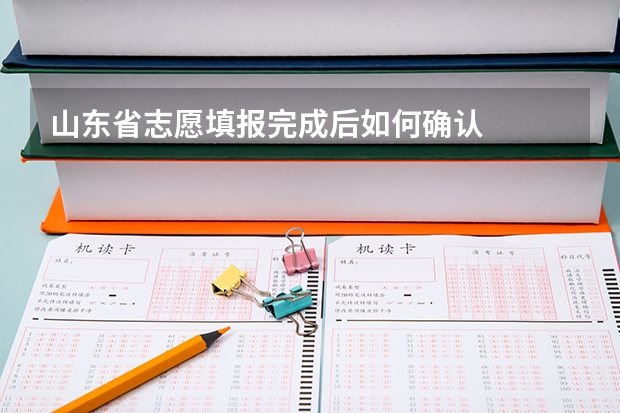 山东省志愿填报完成后如何确认