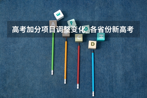 高考加分项目调整变化_各省份新高考变化有哪些