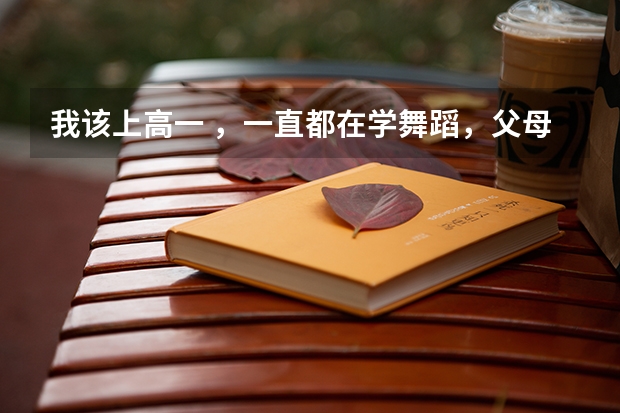 我该上高一 ，一直都在学舞蹈，父母觉得若是学习不好就艺考，舞蹈考试需要什么要求，但我想学表演怎么办