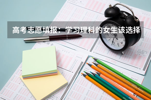 高考志愿填报：学习理科的女生该选择什么样的专业
