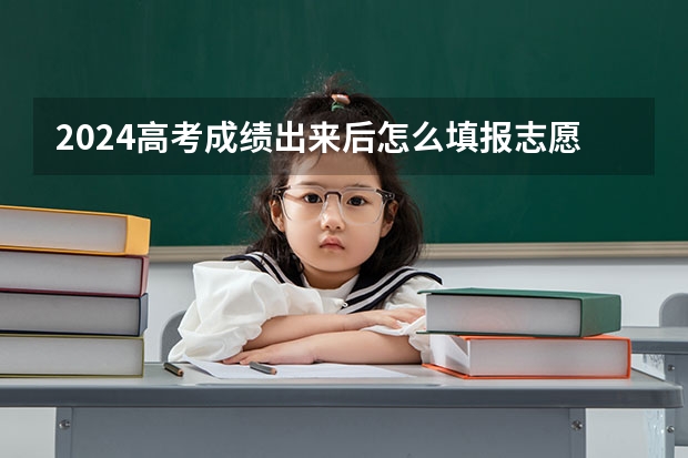 2024高考成绩出来后怎么填报志愿