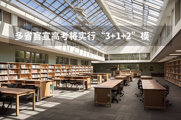 多省官宣高考将实行“3+1+2”模式（2023年青海高考志愿填报时间）