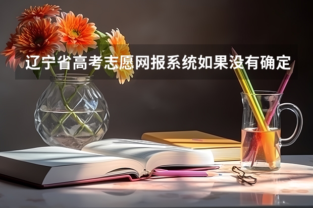 辽宁省高考志愿网报系统如果没有确定成功，可以重新确定吗