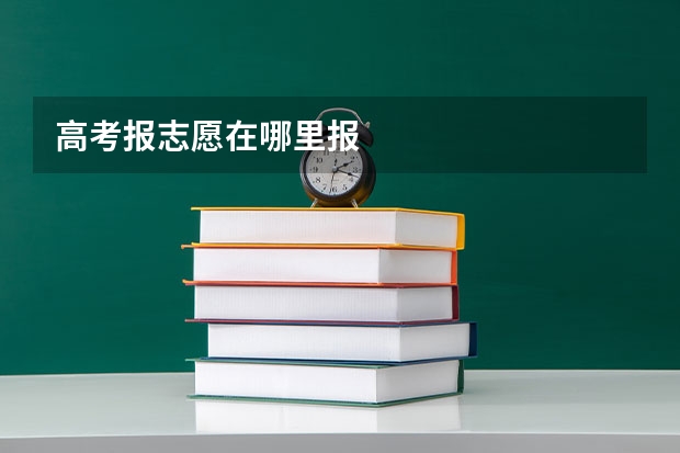 高考报志愿在哪里报