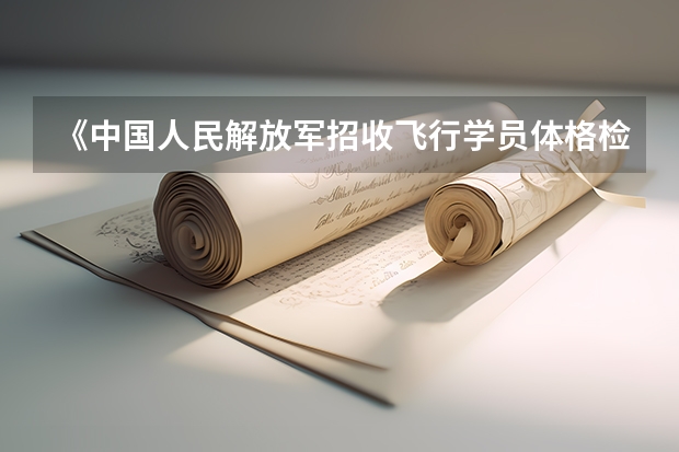 《中国人民解放军招收飞行学员体格检查条件》是什么