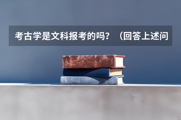 考古学是文科报考的吗？（回答上述问题