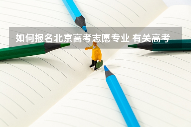 如何报名北京高考志愿专业 有关高考志愿填报详细流程