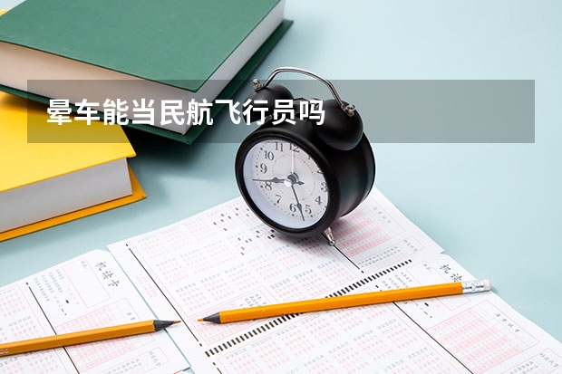 晕车能当民航飞行员吗