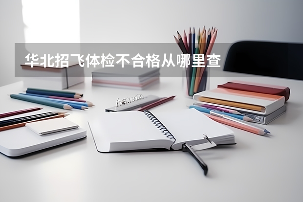 华北招飞体检不合格从哪里查