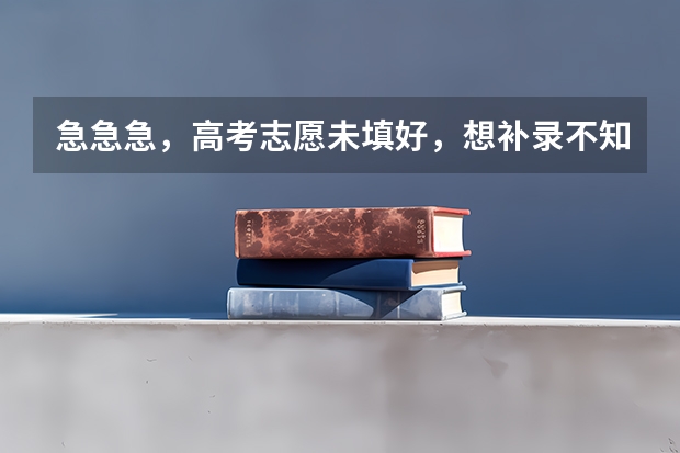 急急急,高考志愿未填好,想补录不知道什么学校可以?