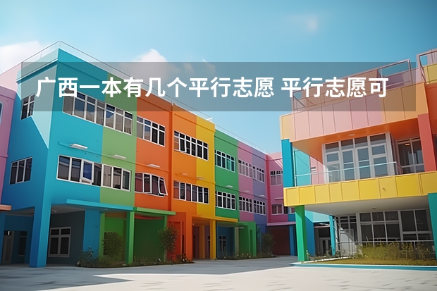 广西一本有几个平行志愿 平行志愿可否填完本科后加填专科