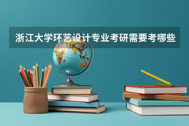 浙江大学环艺设计专业考研需要考哪些科目？