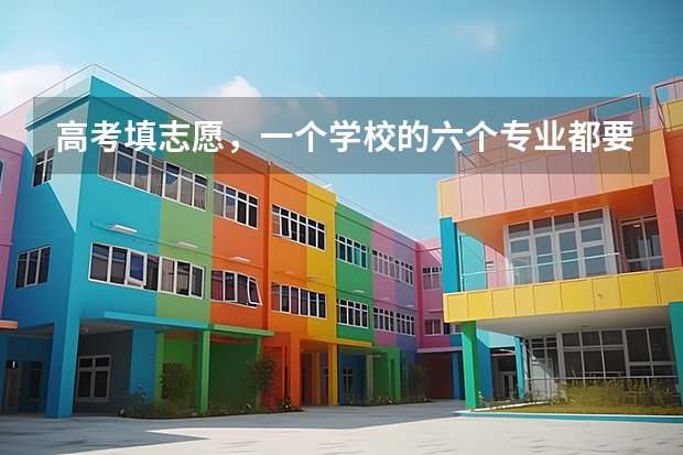 高考填志愿，一个学校的六个专业都要填满? 高考志愿专业填几个