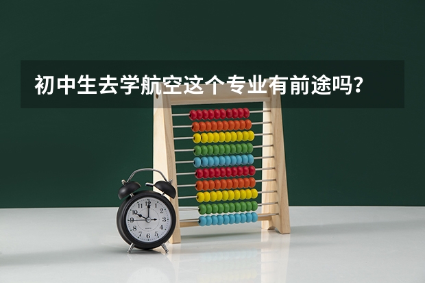 初中生去学航空这个专业有前途吗？