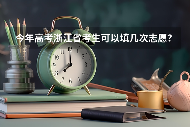今年高考浙江省考生可以填几次志愿？（咨询一下高考平行志愿退档的问题（我江西的））
