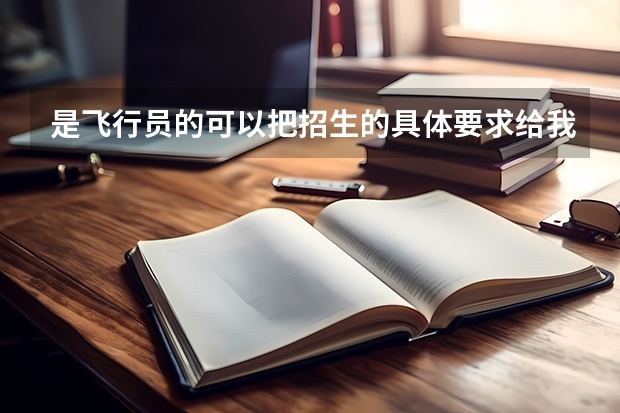 是飞行员的可以把招生的具体要求给我吗?一定要具体哦