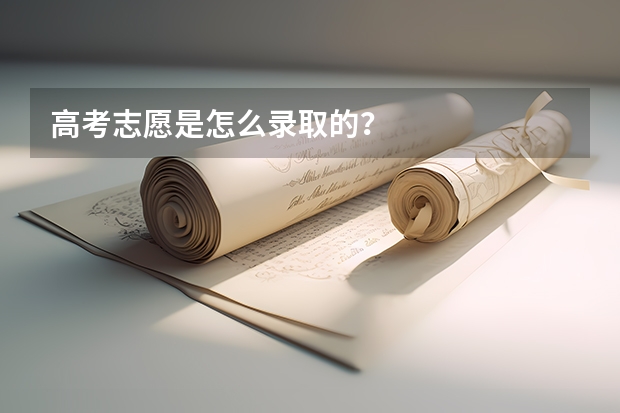 高考志愿是怎么录取的？