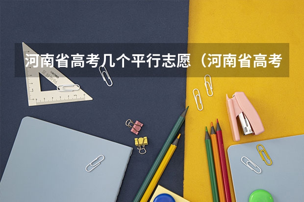 河南省高考几个平行志愿（河南省高考志愿是平行志愿还是顺序志愿）
