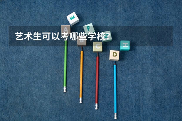 艺术生可以考哪些学校？