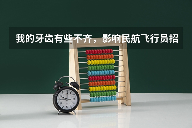 我的牙齿有些不齐，影响民航飞行员招飞吗