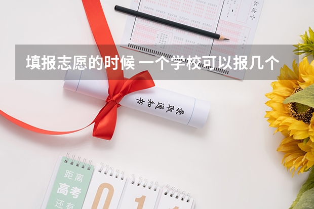 填报志愿的时候 一个学校可以报几个专业？？（高考志愿专业填几个）