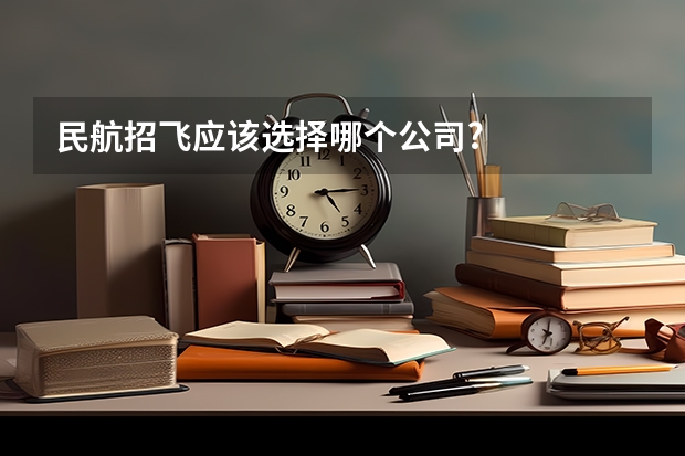 民航招飞应该选择哪个公司?