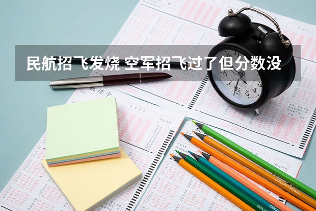 民航招飞发烧 空军招飞过了但分数没过会不会影响民航录取
